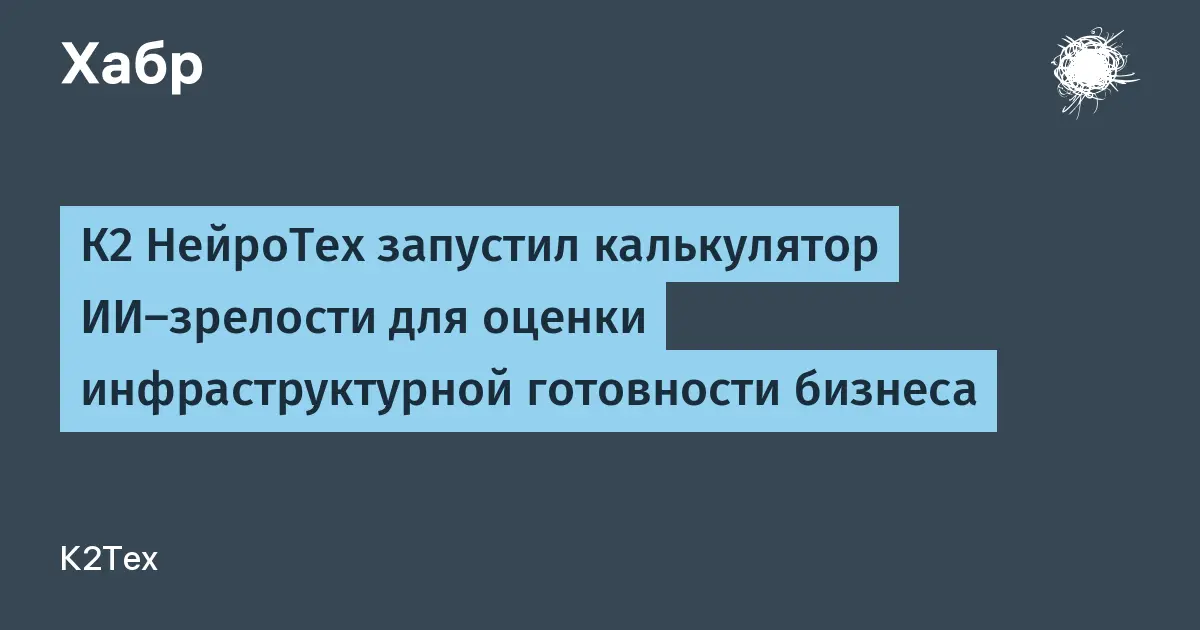 تصویر مرتبط با خبر: К2 НейроТех запустил калькулятор ИИ-зрелости для оценки инфраструктурной готовности бизнеса
