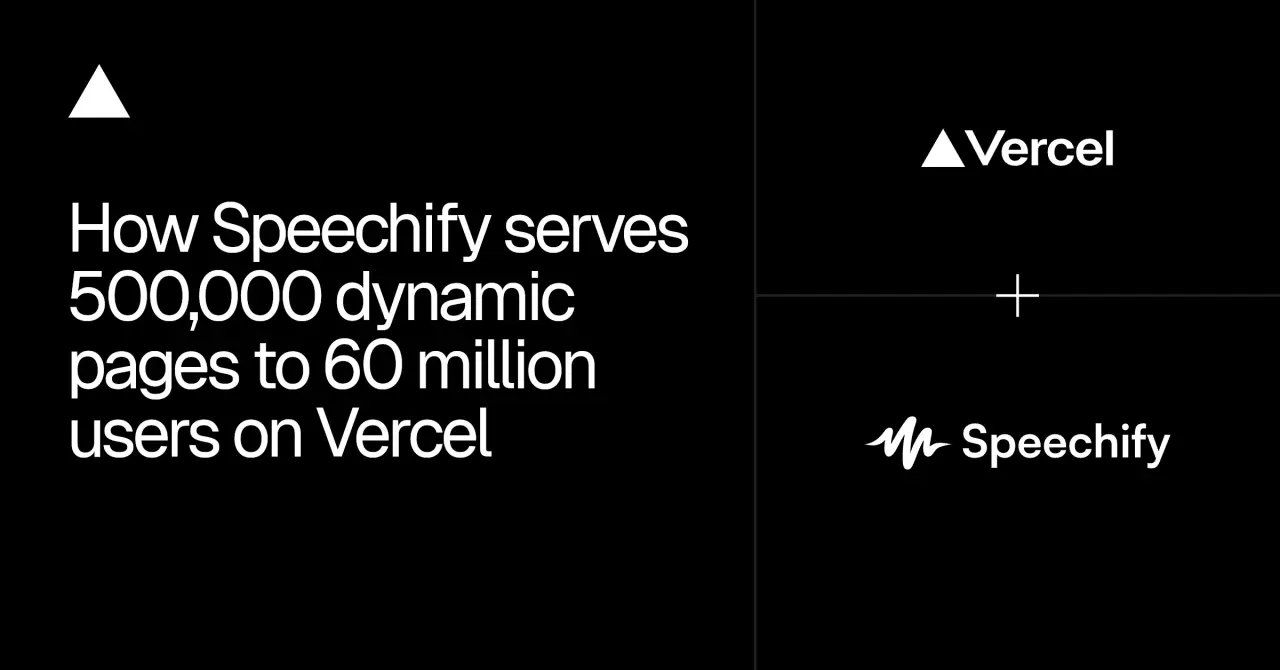 تصویر مرتبط با خبر: How Speechify serves 500,000 dynamic pages to 60 million users on Vercel | Customers | Vercel